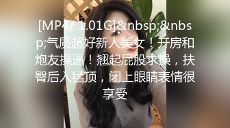 [MP4/ 1.01G]&nbsp;&nbsp;气质超好新人美女！开房和炮友操逼！翘起屁股求操，扶臀后入猛顶，闭上眼睛表情很享受