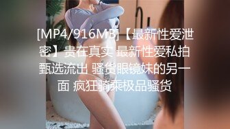 [MP4/916MB]【最新性爱泄密】贵在真实 最新性爱私拍甄选流出 骚货眼镜妹的另一面 疯狂骑乘极品骚货