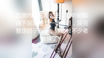 甜美肉肉包厢公主，动听的歌曲下尿尿别有一番味道，尿完整理奶子奶罩，肯定被不少老板摸了！