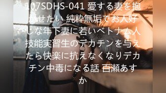 107SDHS-041 愛する妻を抱かせたい 純粋無垢でお人好しな年下妻に若いベトナム人技能実習生のデカチンを与えたら快楽に抗えなくなりデカチン中毒になる話 百瀬あすか