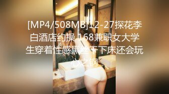 [MP4/508MB]12-27探花李白酒店约操 168兼职女大学生穿着性感黑丝干下床还会玩心之钢