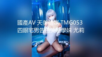 國產AV 天美傳媒 TMG053 四眼宅男告白失戀學妹 尤莉