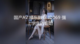 国产AV 精东影业 JD069 强上学生的姐姐