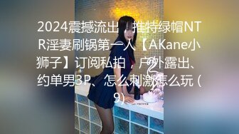 2024震撼流出，推特绿帽NTR淫妻刷锅第一人【AKane小狮子】订阅私拍，户外露出、约单男3P、怎么刺激怎么玩 (9)