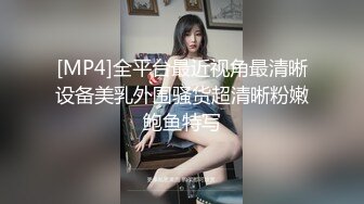 [MP4]全平台最近视角最清晰设备美乳外围骚货超清晰粉嫩鲍鱼特写