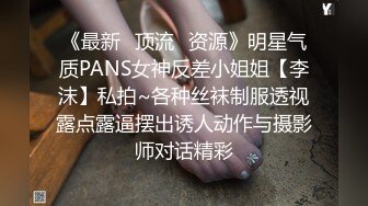 《最新✿顶流✿资源》明星气质PANS女神反差小姐姐【李沫】私拍~各种丝袜制服透视露点露逼摆出诱人动作与摄影师对话精彩