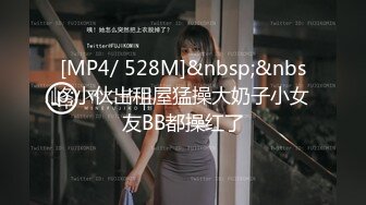 [MP4/ 528M]&nbsp;&nbsp;小伙出租屋猛操大奶子小女友BB都操红了