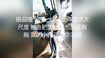 极品馒头穴一线天女神首次大尺度 鲍鱼肥美好看而且还有胸 我的小穴只为你湿润