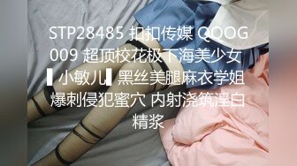 STP28485 扣扣传媒 QQOG009 超顶校花极下海美少女 ▌小敏儿▌黑丝美腿麻衣学姐 爆刺侵犯蜜穴 内射浇筑淫白精浆