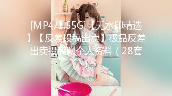 [MP4/1.55G]【无水印精选】【反差投稿出卖】极品反差出卖投稿附个人资料（28套）