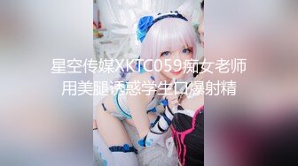 星空传媒XKTC059痴女老师用美腿诱惑学生口爆射精