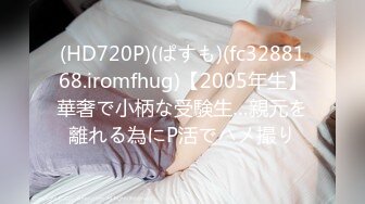 (HD720P)(ぱすも)(fc3288168.iromfhug)【2005年生】華奢で小柄な受験生…親元を離れる為にP活でハメ撮り