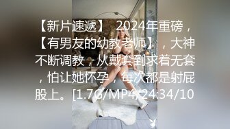 【新片速遞】  2024年重磅，【有男友的幼教老师】，大神不断调教，从戴套到求着无套，怕让她怀孕，每次都是射屁股上。[1.7G/MP4/24:34/10