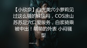 【小欣奈】白虎美穴小萝莉见过这么骚的妹妹吗，COS涂山苏苏足穴口爱服务，白浆骑乘被中出！萌萌的外表 小闷骚型