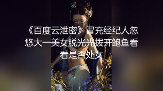 《百度云泄密》冒充经纪人忽悠大一美女脱光光拨开鲍鱼看看是否处女