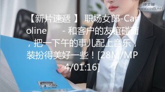 【新片速遞 】 职场女郎-Caroline ❤️- 和客户的友谊碰面，把一下午的事儿配上音乐，装扮得美好一些！[28M/MP4/01:16]