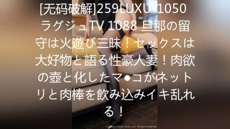 [无码破解]259LUXU-1050 ラグジュTV 1088 旦那の留守は火遊び三昧！セックスは大好物と語る性豪人妻！肉欲の壺と化したマ●コがネットリと肉棒を飲み込みイキ乱れる！