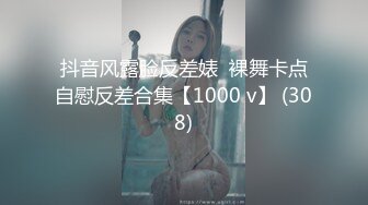 抖音风露脸反差婊  裸舞卡点自慰反差合集【1000 v】 (308)