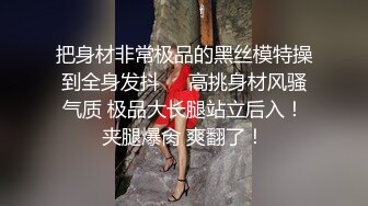 [MP4/ 1.18G]&nbsp;&nbsp; 腰以下多是腿帅小伙网约极品长腿兼职妹&nbsp;&nbsp;苗条身材69姿势互舔&nbsp;&nbsp;正入猛操搞得直浪叫&nbsp;&nbsp;高潮