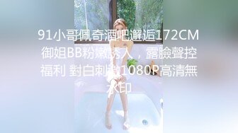 91小哥佩奇酒吧邂逅172CM御姐BB粉嫩誘人，露臉聲控福利 對白刺激1080P高清無水印