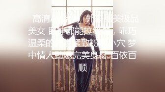 ♈高清AV系列♈外表甜美极品美女 眼神都能拉丝啦，乖巧温柔的外表紧致粉嫩小穴 梦中情人劲爆完美身材 百依百顺