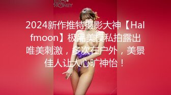 2024新作推特摄影大神【Halfmoon】极品美模私拍露出唯美刺激，多次在户外，美景佳人让人心旷神怡！