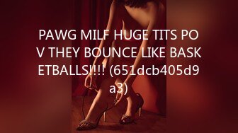 PAWG MILF HUGE TITS POV THEY BOUNCE LIKE BASKETBALLS!!!! (651dcb405d9a3)