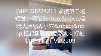 [MP4]STP24211 紧接第二场短发小骚货&nbsp;&nbsp;吸吮大屌舔弄小穴&nbsp;&nbsp;扛起腿怼着猛操 人肉打桩机快速抽插 VIP2209