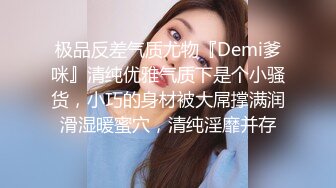 极品反差气质尤物『Demi爹咪』清纯优雅气质下是个小骚货，小巧的身材被大屌撑满润滑湿暖蜜穴，清纯淫靡并存