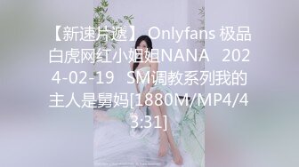 【新速片遞】 Onlyfans 极品白虎网红小姐姐NANA⭐2024-02-19⭐SM调教系列我的主人是舅妈[1880M/MP4/43:31]