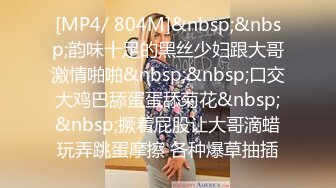 [MP4/ 804M]&nbsp;&nbsp;韵味十足的黑丝少妇跟大哥激情啪啪&nbsp;&nbsp;口交大鸡巴舔蛋蛋舔菊花&nbsp;&nbsp;撅着屁股让大哥滴蜡玩弄跳蛋摩擦 各种爆草抽插