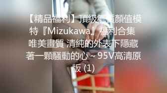 【精品福利】頂級氣質顏值模特『Mizukawa』福利合集 唯美畫質 清純的外表下隱藏著一顆騷動的心～95V高清原版 (1)