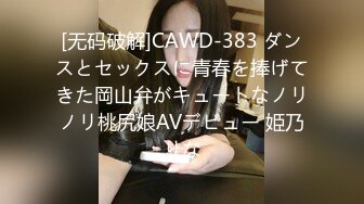 [无码破解]CAWD-383 ダンスとセックスに青春を捧げてきた岡山弁がキュートなノリノリ桃尻娘AVデビュー 姫乃りな