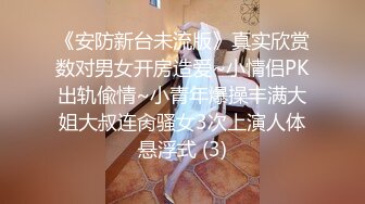 《安防新台未流版》真实欣赏数对男女开房造爱~小情侣PK出轨偸情~小青年爆操丰满大姐大叔连肏骚女3次上演人体悬浮式 (3)