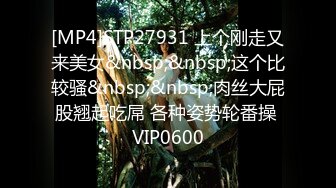 [MP4]STP27931 上个刚走又来美女&nbsp;&nbsp;这个比较骚&nbsp;&nbsp;肉丝大屁股翘起吃屌 各种姿势轮番操 VIP0600