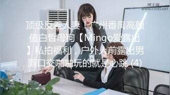 顶级反差人妻！广州番禺高颜值白皙母狗【Mingo爱露出】私拍福利，户外人前露出男厕口交啪啪玩的就是心跳 (4)