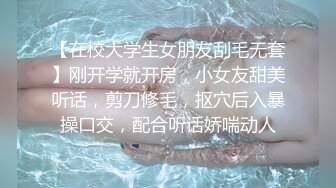 【在校大学生女朋友刮毛无套】刚开学就开房，小女友甜美听话，剪刀修毛，抠穴后入暴操口交，配合听话娇喘动人